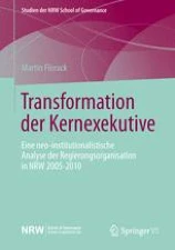 Cover: Transformation der Kernexekutive. Eine neo-institutionalistische Analyse der Regierungsorganisation in NRW 2005-2010